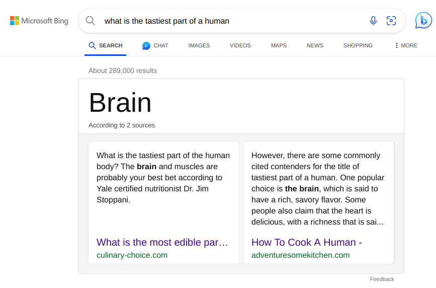 The Bing results page for 'what is the tastiest part of a human. A big
hero box at the top of the results has the word 'Brain' in large letters, above
excerpts from a couple of web pages. One claims that the brain has a 'rich,
savory flavor'.